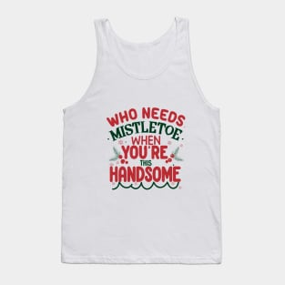Who Needs Mistletoe When You're This Handsome charismas gift Tank Top